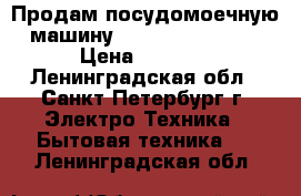 Продам посудомоечную машину Hotpoint-Ariston › Цена ­ 6 500 - Ленинградская обл., Санкт-Петербург г. Электро-Техника » Бытовая техника   . Ленинградская обл.